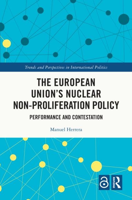 The European Union's Nuclear Non-proliferation Policy : Performance and Contestation