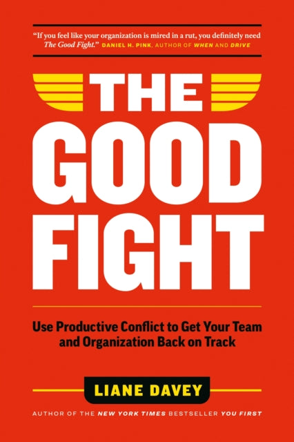 The Good Fight : Use Productive Conflict to Get Your Team and Organization Back on Track
