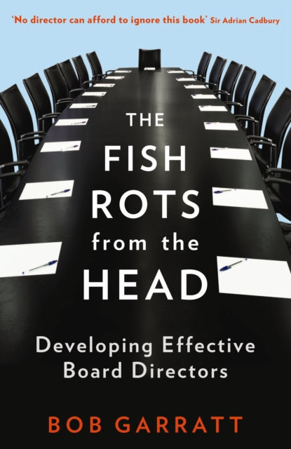 The Fish Rots From The Head : The Crisis in our Boardrooms: Developing the Crucial Skills of the Competent Director