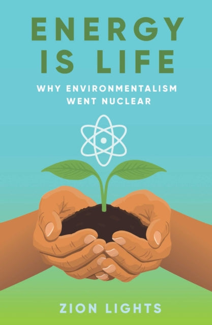 Energy is Life : Why Environmentalism Went Nuclear