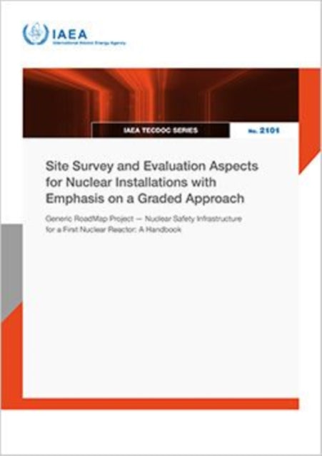 Site Survey and Evaluation Aspects for Nuclear Installations with Emphasis on a Graded Approach : Generic Road Map Project – Nuclear Safety Infrastructure for a First Nuclear Reactor: a Handbook