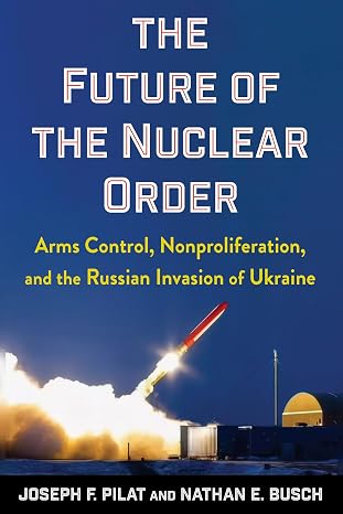 The Future of the Nuclear Order : Arms Control, Nonproliferation, and the Russian Invasion of Ukraine