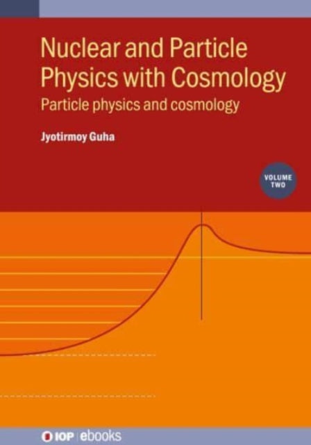 Nuclear and Particle Physics with Cosmology, Volume 2 : Particle physics and cosmology