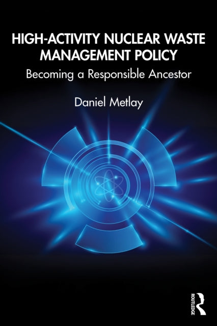 High-Activity Nuclear Waste Management Policy : Becoming a Responsible Ancestor