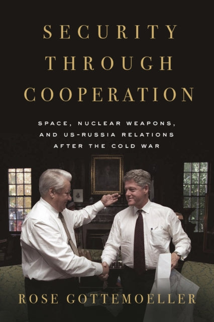 Security Through Cooperation : Space, Nuclear Weapons, and US-Russia Relations After the Cold War