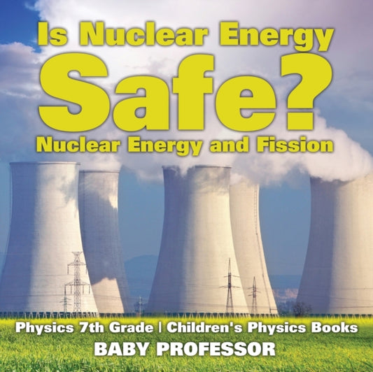 Is Nuclear Energy Safe? -Nuclear Energy and Fission - Physics 7th Grade Children's Physics