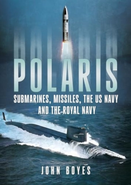 Polaris : Submarines, Missiles, the US Navy and the Royal Navy