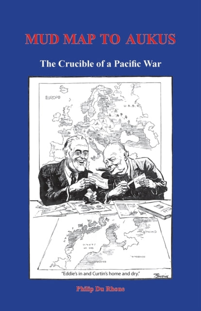Mud Map to AUKUS : The Crucible of a Pacific War