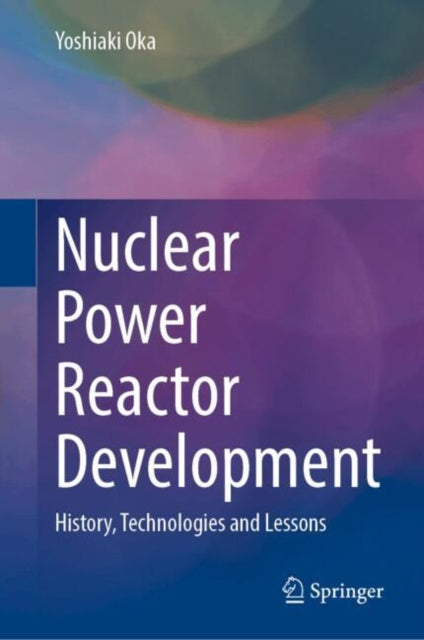 Nuclear Power Reactor Development : History, Technologies, and Lessons