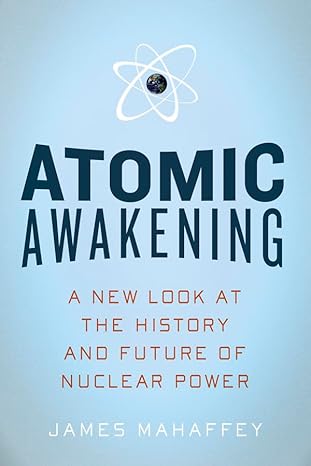 Atomic Awakening : A New Look at the History and Future of Nuclear Power