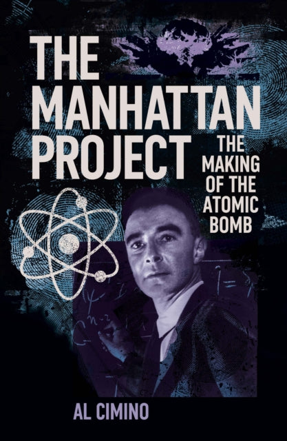The Manhattan Project : The Making of the Atomic Bomb